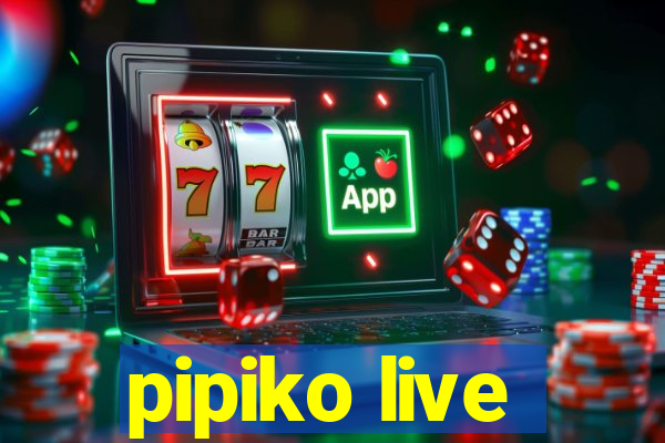 pipiko live